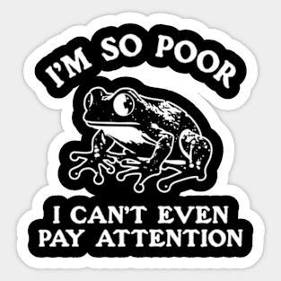 I'm So Poor I Can't Even Pay Attention Sticker